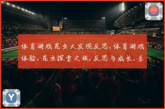 体育游戏昆虫大发现反思,体育游戏体验,昆虫探索之旅,反思与成长,乐趣无限