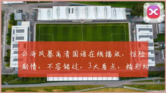 公海风暴高清国语在线播放，惊险剧情，不容错过，3大看点，精彩纷呈，不容错过