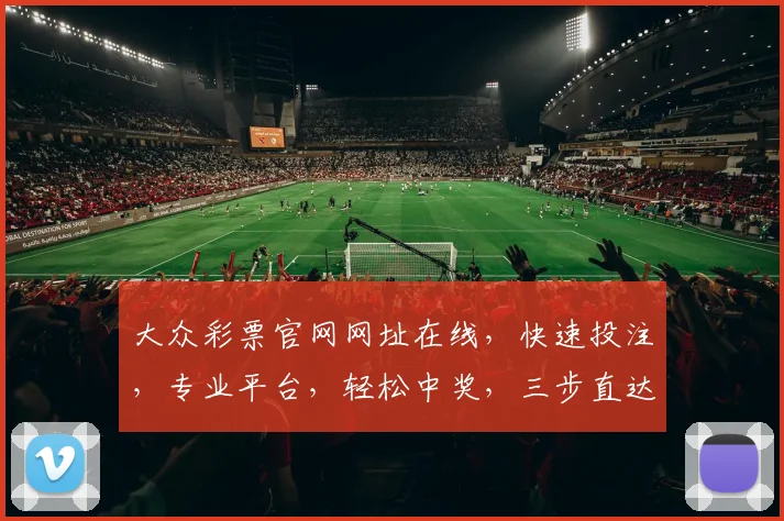 大众彩票官网网址在线，快速投注，专业平台，轻松中奖，三步直达，体验非凡