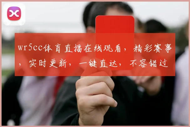 wr5cc体育直播在线观看，精彩赛事，实时更新，一键直达，不容错过，三重福利，等你来享